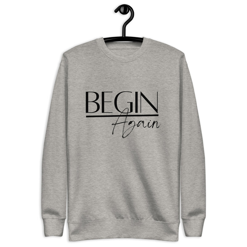 Begin Again Unisex Premium Sweatshirt - Black Font