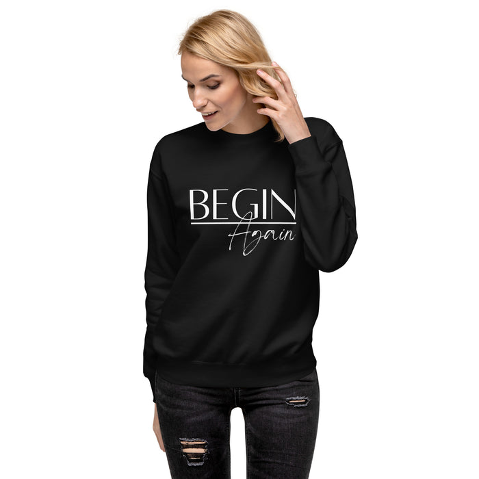 Begin Again Unisex Premium Sweatshirt - White Font