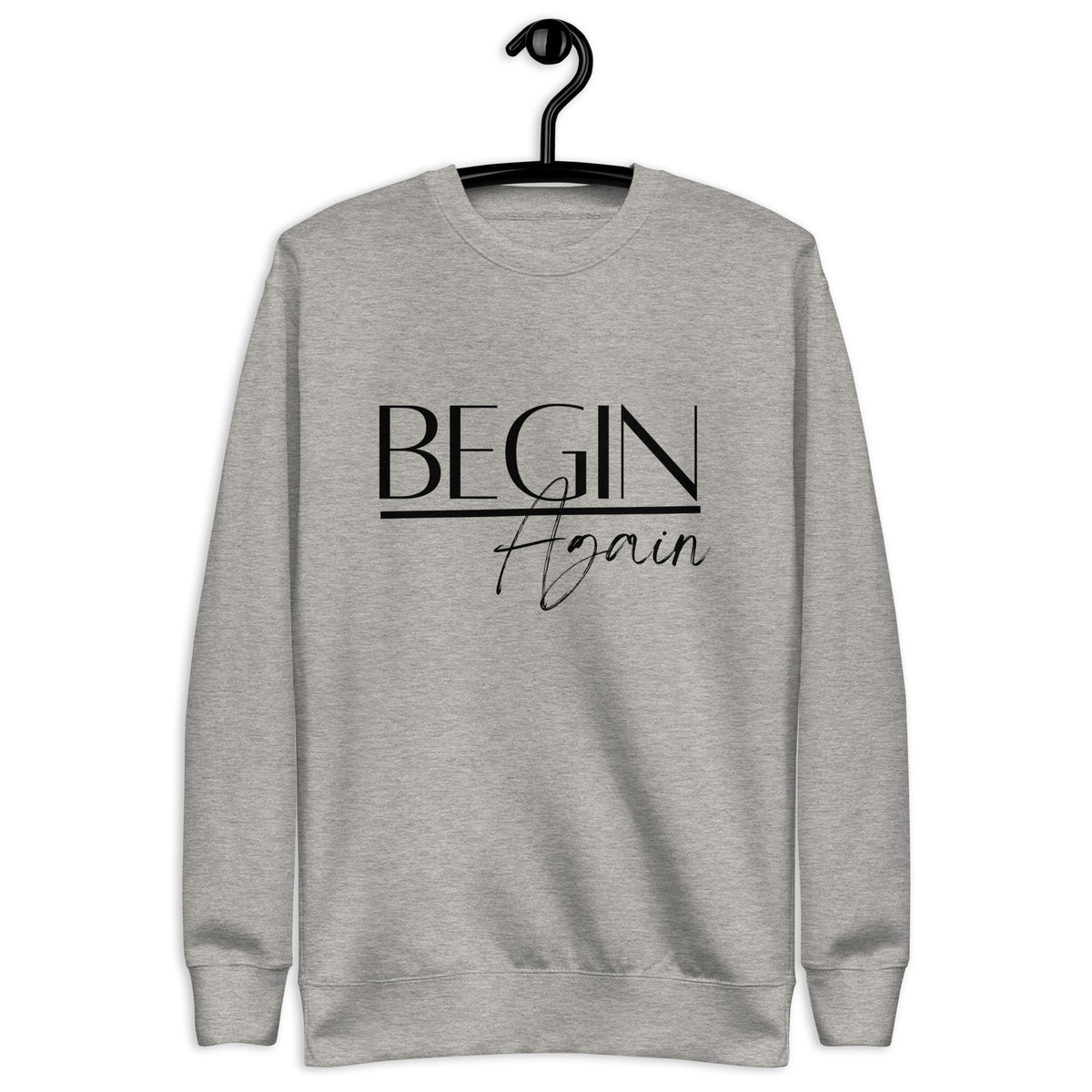 Begin Again Unisex Premium Sweatshirt - Black Font