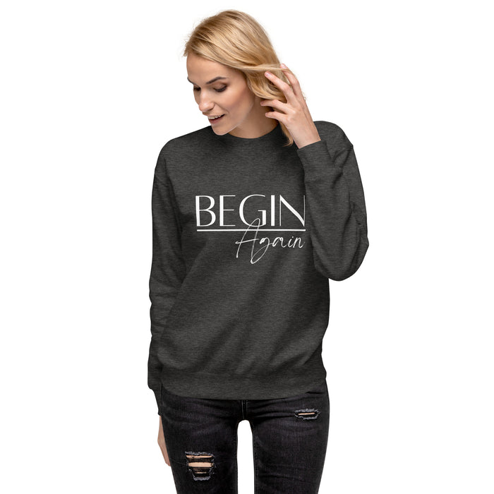 Begin Again Unisex Premium Sweatshirt - White Font