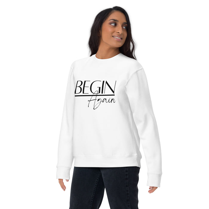 Begin Again Unisex Premium Sweatshirt - Black Font
